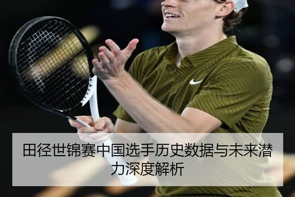 田径世锦赛中国选手历史数据与未来潜力深度解析